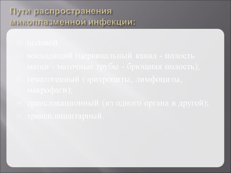 Пути распространения  микоплазменной инфекции: половой; восходящий (цервикальный канал - полость матки - маточные